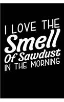 I Love the Smell of Sawdust in the Morning