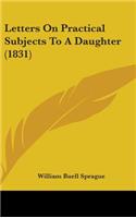 Letters On Practical Subjects To A Daughter (1831): (English)