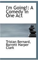 I'm Going!: A Comedy in One Act