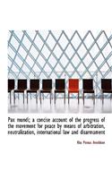 Pax Mundi; A Concise Account of the Progress of the Movement for Peace by Means of Arbitration, Neut