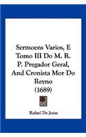 Sermoens Varios, E Tomo III Do M. R. P. Pregador Geral, And Cronista Mor Do Reyno (1689)