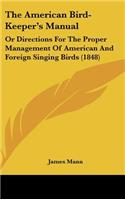 The American Bird-Keeper's Manual: Or Directions For The Proper Management Of American And Foreign Singing Birds (1848)
