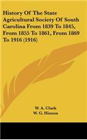 History Of The State Agricultural Society Of South Carolina From 1839 To 1845, From 1855 To 1861, From 1869 To 1916 (1916)