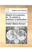 Sketch of a Sermon, &c. to Which Is Prefixed, a Dedication.