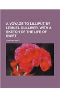A Voyage to Lilliput by Lemuel Gulliver, with a Sketch of the Life of Swift