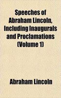 Speeches of Abraham Lincoln, Including Inaugurals and Proclamations (Volume 1)