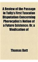 A Review of the Passage in Tully's First Tusculan Disputation Concerning Pherecydes's Notion of a Future Existence; Or, a Vindication of
