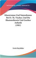 Klassicismus Und Naturalismus Bei Fr. Th. Vischer, Und Die Illusionstheorie Und Goethes Asthetik (1901)