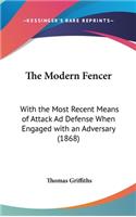 The Modern Fencer: With the Most Recent Means of Attack Ad Defense When Engaged with an Adversary (1868)
