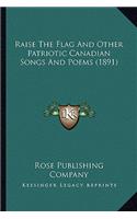 Raise The Flag And Other Patriotic Canadian Songs And Poems (1891)