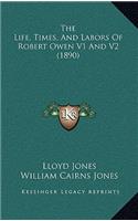 The Life, Times, and Labors of Robert Owen V1 and V2 (1890)