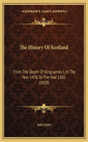 History Of Scotland: From The Death Of King James I, In The Year 1436 To The Year 1561 (1830)