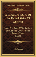 A Familiar History Of The United States Of America
