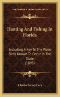 Hunting And Fishing In Florida: Including A Key To The Water Birds Known To Occur In The State (1895)