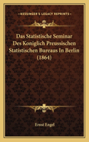 Das Statistische Seminar Des Koniglich Preussischen Statistischen Bureaus In Berlin (1864)