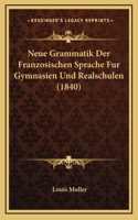 Neue Grammatik Der Franzosischen Sprache Fur Gymnasien Und Realschulen (1840)