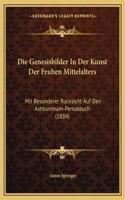 Die Genesisbilder In Der Kunst Der Fruhen Mittelalters: Mit Besonderer Rucksicht Auf Den Ashburnham-Pentateuch (1884)(German)