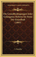 Die Grundbedingungen Jeder Gefangniss-Reform Im Sinne Der Einzelhaft (1865)