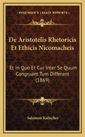 De Aristotelis Rhetoricis Et Ethicis Nicomacheis: Et In Quo Et Cur Inter Se Quum Congruant Tum Differant (1869)