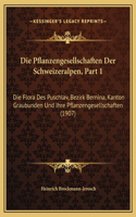 Die Pflanzengesellschaften Der Schweizeralpen, Part 1: Die Flora Des Puschlav, Bezirk Bernina, Kanton Graubunden Und Ihre Pflanzengesellschaften (1907)(German)