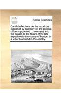 Candid Reflections on the Report (as Published by Authority) of the General-Officers Appointed ... to Enquire Into the Causes of the Failure of the Late Expedition to the Coasts of France. in a Letter to a Friend in the Country.
