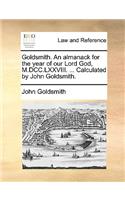 Goldsmith. an Almanack for the Year of Our Lord God, M.DCC.LXXVIII. ... Calculated by John Goldsmith.
