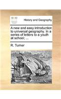 New and Easy Introduction to Universal Geography. in a Series of Letters to a Youth at School; ...