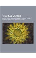 Charles Darwin; His Life Told in an Autobiographical Chapter, and in a Selected Series of His Published Letters