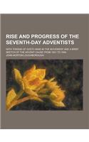 Rise and Progress of the Seventh-Day Adventists; With Tokens of God's Hand in the Movement and a Brief Sketch of the Advent Cause from 1831 to 1844
