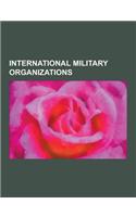 International Military Organizations: Abca Armies, Allied Control Council, Anzus, Auscannzukus, Central Treaty Organization, Collective Rapid Reaction