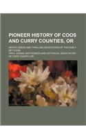 Pioneer History of Coos and Curry Counties, Or; Heroic Deeds and Thrilling Adventures of the Early Settlers
