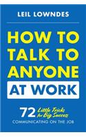 How to Talk to Anyone at Work: 72 Little Tricks for Big Success Communicating on the Job