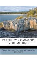 Papers by Command, Volume 102...
