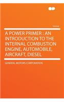 A Power Primer: An Introduction to the Internal Combustion Engine, Automobile, Aircraft, Diesel