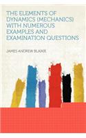 The Elements of Dynamics (Mechanics) with Numerous Examples and Examination Questions