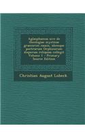 Aglaophamus Sive de Theologiae Mysticae Graecorim Causis, Idemque Poetrarum Orphicorum Dispersas Reliquias Collegit Volume 1 - Primary Source Edition: (Latin)