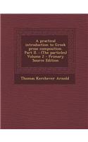 A Practical Introduction to Greek Prose Composition. Part II.: (The Particles) Volume 2 - Primary Source Edition: (English)
