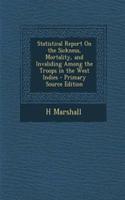 Statistical Report on the Sickness, Mortality, and Invaliding Among the Troops in the West Indies