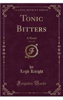 Tonic Bitters, Vol. 1 of 2: A Novel (Classic Reprint)