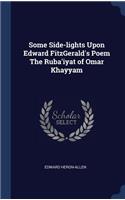 Some Side-lights Upon Edward FitzGerald's Poem The Ruba'iyat of Omar Khayyam
