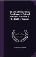 Sharing Profits with Employees, a Critical Study of Methods in the Light of Present
