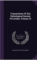 Transactions of the Pathological Society of London, Volume 13