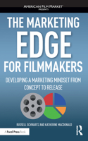 The Marketing Edge for Filmmakers: Developing a Marketing Mindset from Concept to Release