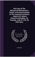 Case Of The Ministerial Maintenance Stated. A Sermon Preached At The Triennial Visitation ... Held At St. Helen's Church In Abingdon, On Tuesday, July 14. 1741. By John Spry,
