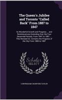 The Queen's Jubilee and Toronto "Called Back" From 1887 to 1847: Its Wonderful Growth and Progress ... and Reminiscences Extending Over the Four Decennial Periods, From 1847 to 1887 ... This Revised Ed. Contains t(English)