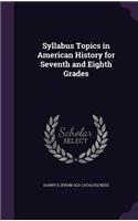 Syllabus Topics in American History for Seventh and Eighth Grades