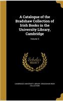 Catalogue of the Bradshaw Collection of Irish Books in the University Library, Cambridge; Volume 3