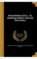 Harry Butters, R.F.A., an American Citizen; Life and War Letters