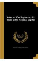 Notes on Washington; Or, Six Years at the National Capital