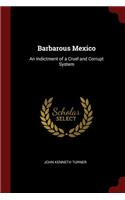 Barbarous Mexico: An Indictment of a Cruel and Corrupt System